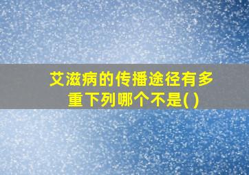 艾滋病的传播途径有多重下列哪个不是( )